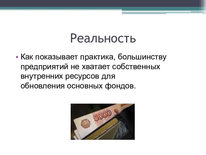 Реальность Как показывает практика, большинству предприятий не хватает собственных внутренних ресурсов для обновления основных фондов.