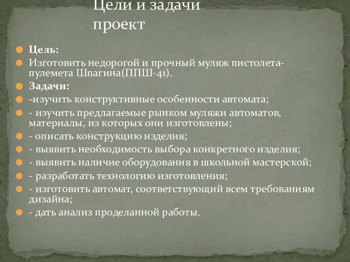 Цель: Изготовить недорогой и прочный муляж пистолета-пулемета Шпагина(ППШ-41). Задачи: -изучить конструктивные особенности