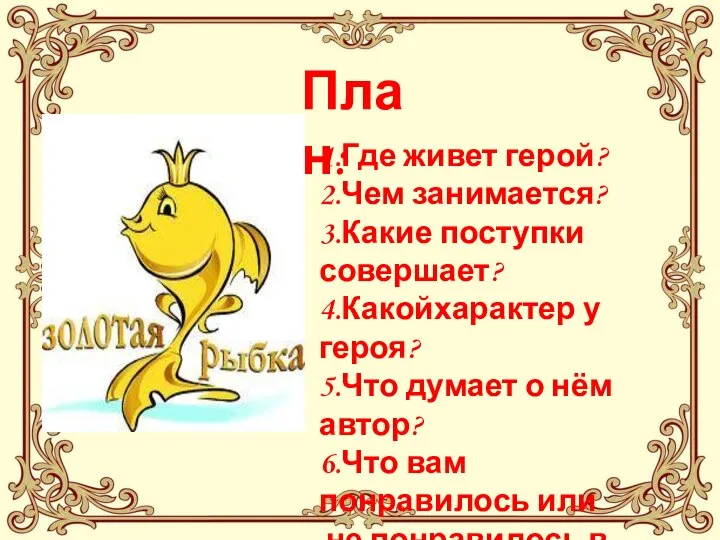 План: 1.Где живет герой? 2.Чем занимается? 3.Какие поступки совершает? 4.Какойхарактер у героя?