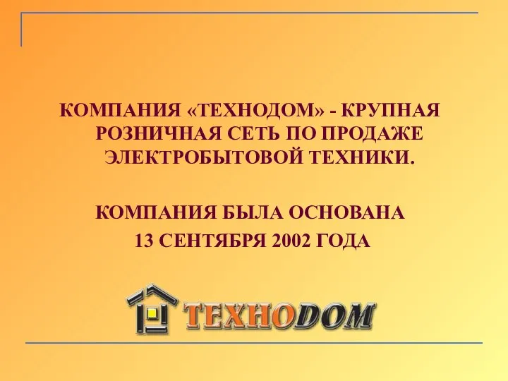 КОМПАНИЯ «ТЕХНОДОМ» - КРУПНАЯ РОЗНИЧНАЯ СЕТЬ ПО ПРОДАЖЕ ЭЛЕКТРОБЫТОВОЙ ТЕХНИКИ. КОМПАНИЯ БЫЛА