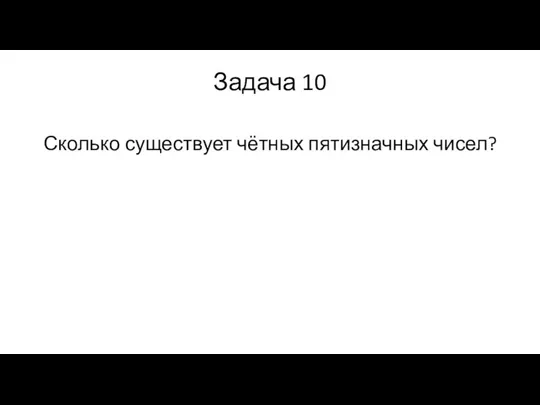 Задача 10 Сколько существует чётных пятизначных чисел?