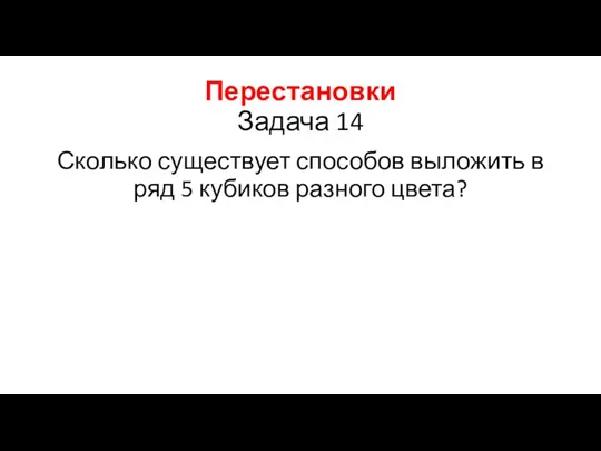 Перестановки Задача 14 Сколько существует способов выложить в ряд 5 кубиков разного цвета?