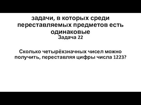 задачи, в которых среди переставляемых предметов есть одинаковые Задача 22 Сколько четырёхзначных