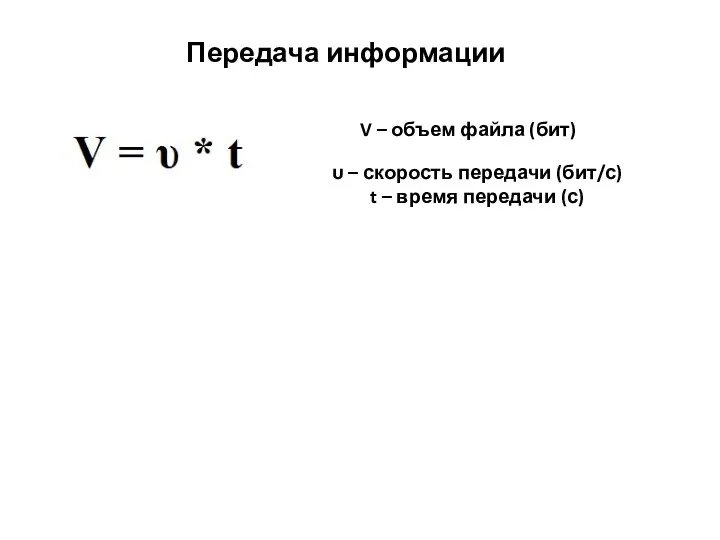 Передача информации V – объем файла (бит) υ – скорость передачи (бит/с)