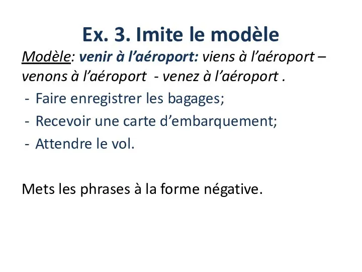 Ex. 3. Imite le modèle Modèle: venir à l’aéroport: viens à l’aéroport