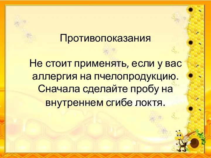 Противопоказания Не стоит применять, если у вас аллергия на пчелопродукцию. Сначала сделайте