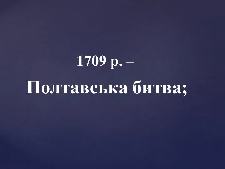 1709 р. – Полтавська битва;