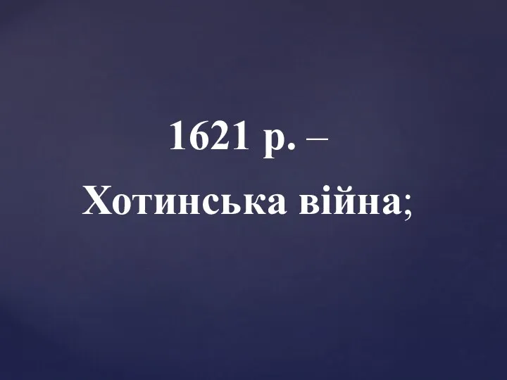 1621 р. – Хотинська війна;