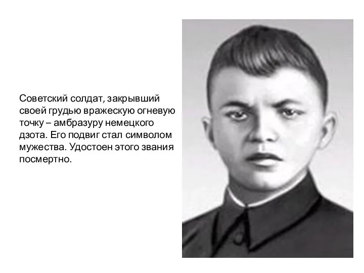 Советский солдат, закрывший своей грудью вражескую огневую точку – амбразуру немецкого дзота.