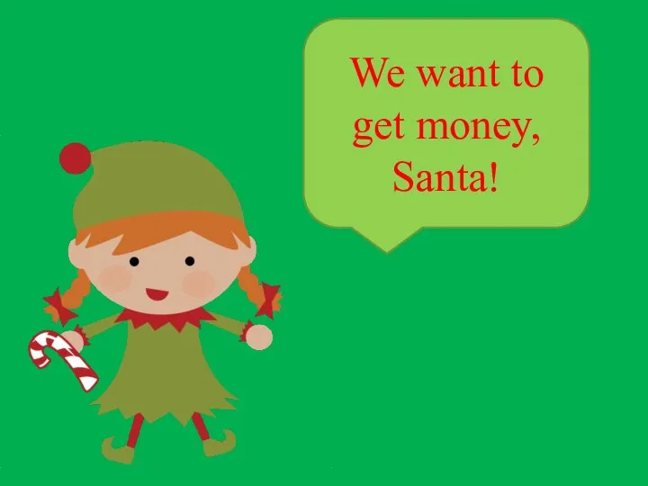 We want to get money, Santa!
