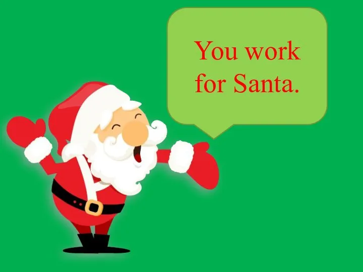 You work for Santa.
