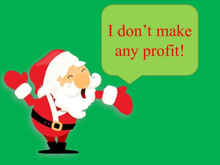 I don’t make any profit!