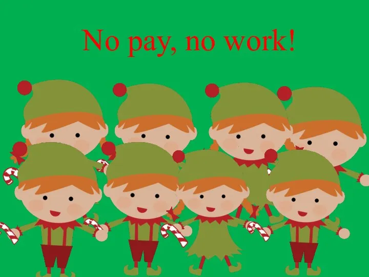 No pay, no work!