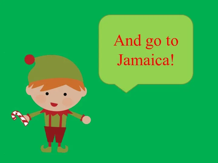 And go to Jamaica!