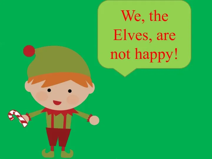 We, the Elves, are not happy!