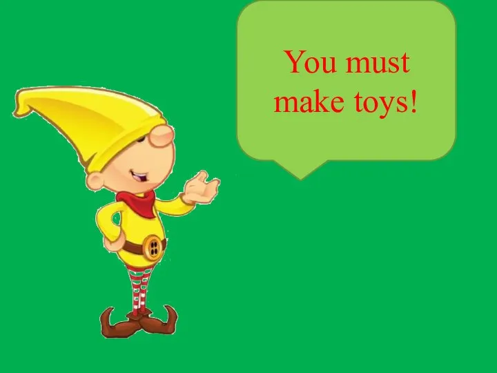 You must make toys!