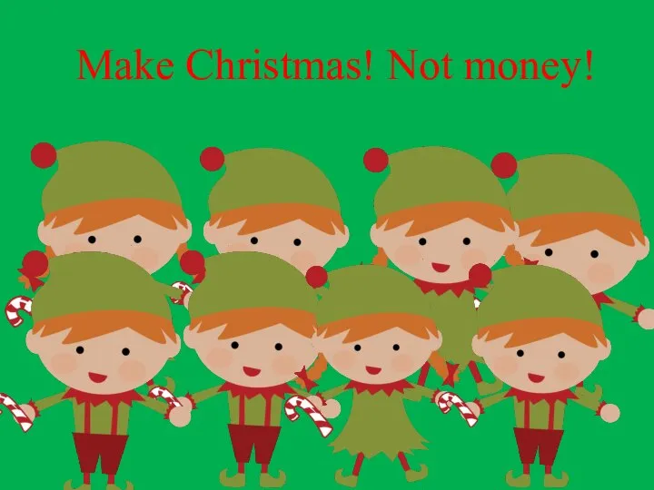 Make Christmas! Not money!
