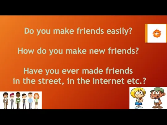 Do you make friends easily? How do you make new friends? Have