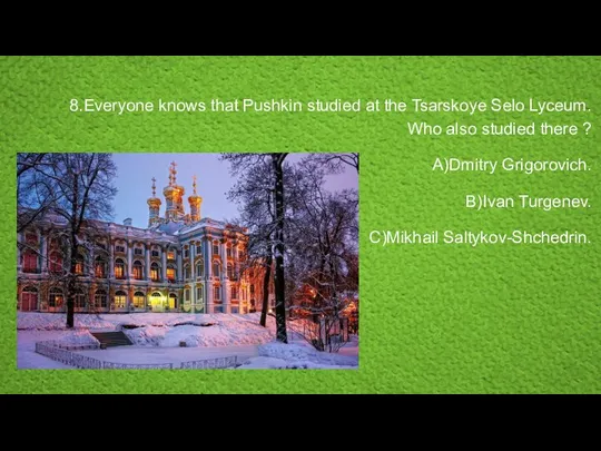 8.Everyone knows that Pushkin studied at the Tsarskoye Selo Lyceum. Who also