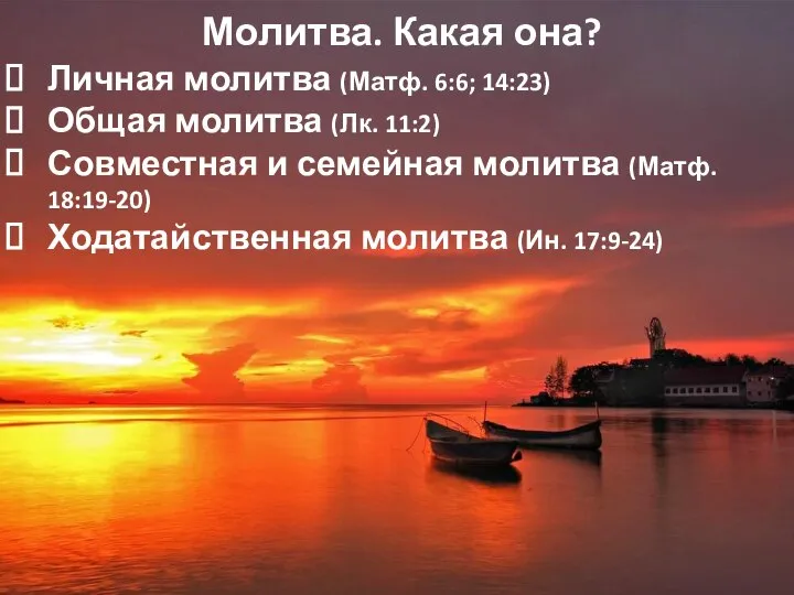 Молитва. Какая она? Личная молитва (Матф. 6:6; 14:23) Общая молитва (Лк. 11:2)