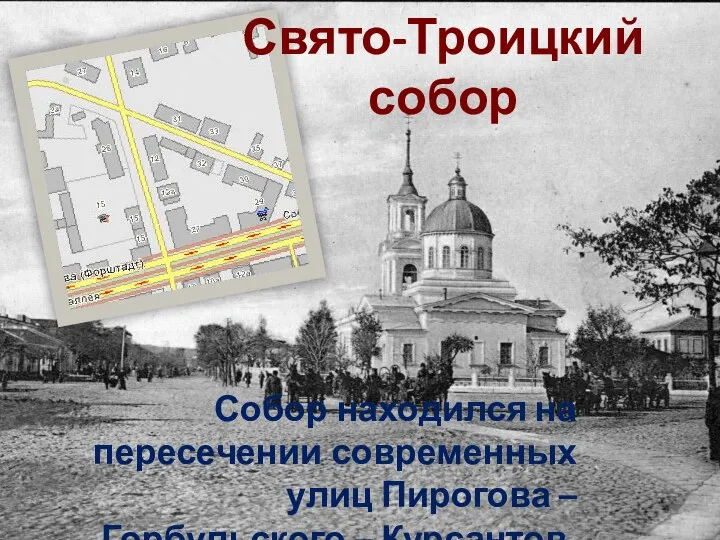 Свято-Троицкий собор Собор находился на пересечении современных улиц Пирогова – Горбульского – Курсантов.