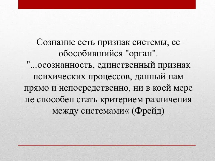 Сознание есть признак системы, ее обособившийся "орган". "...осознанность, единственный признак психических процессов,