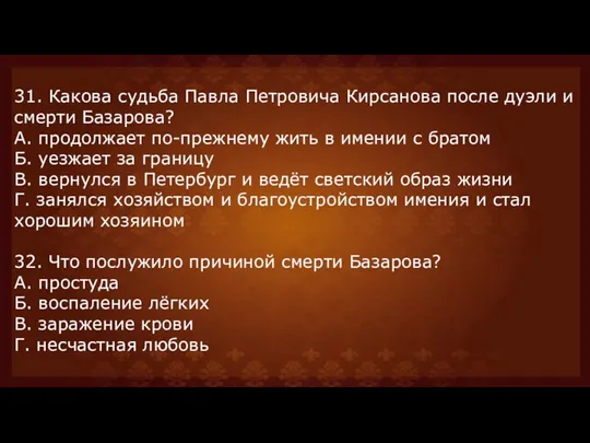 31. Какова судьба Павла Петровича Кирсанова после дуэли и смерти Базарова? А.