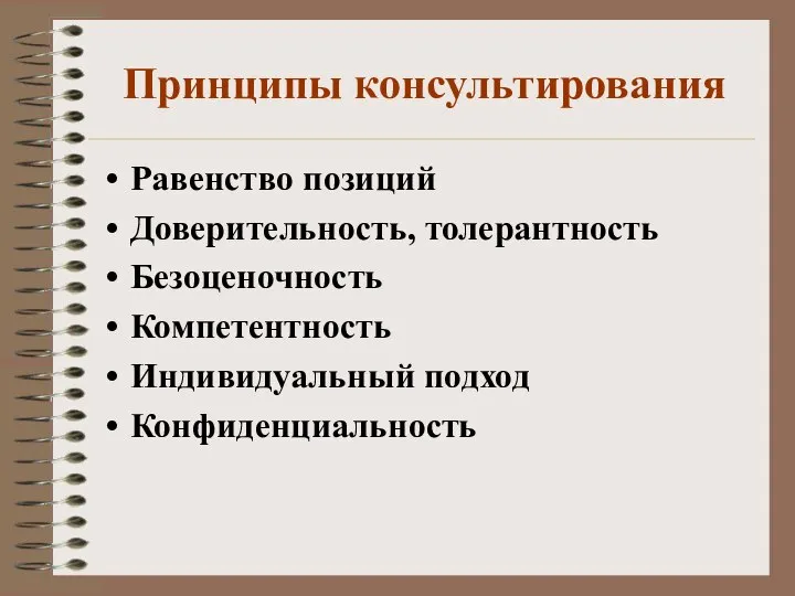 Принципы консультирования Равенство позиций Доверительность, толерантность Безоценочность Компетентность Индивидуальный подход Конфиденциальность