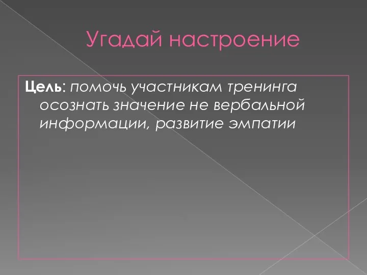 Угадай настроение Цель: помочь участникам тренинга осознать значение не вербальной информации, развитие эмпатии