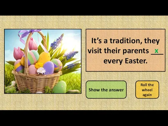 It’s a tradition, they visit their parents ___ every Easter. Show the