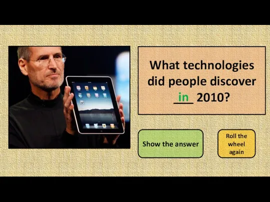 What technologies did people discover ___ 2010? Show the answer Roll the wheel again in