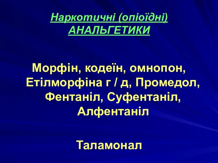 Наркотичні (опіоїдні) АНАЛЬГЕТИКИ Морфін, кодеїн, омнопон, Етілморфіна г / д, Промедол, Фентаніл, Суфентаніл, Алфентаніл Таламонал