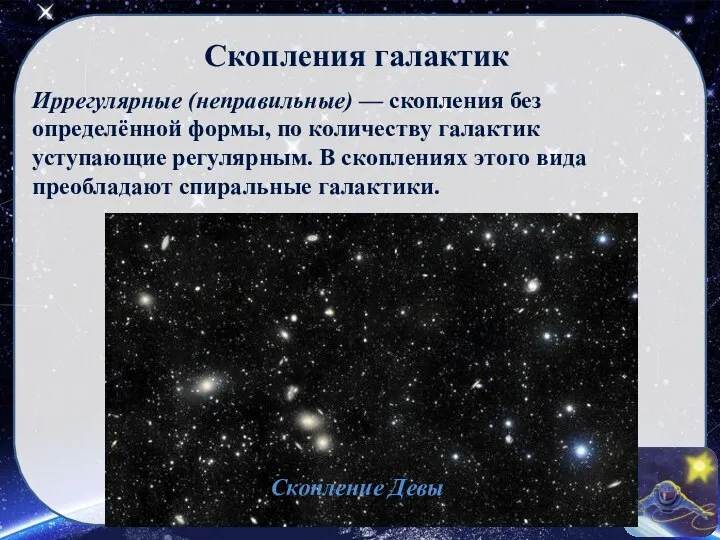 Скопления галактик Иррегулярные (неправильные) — скопления без определённой формы, по количеству галактик