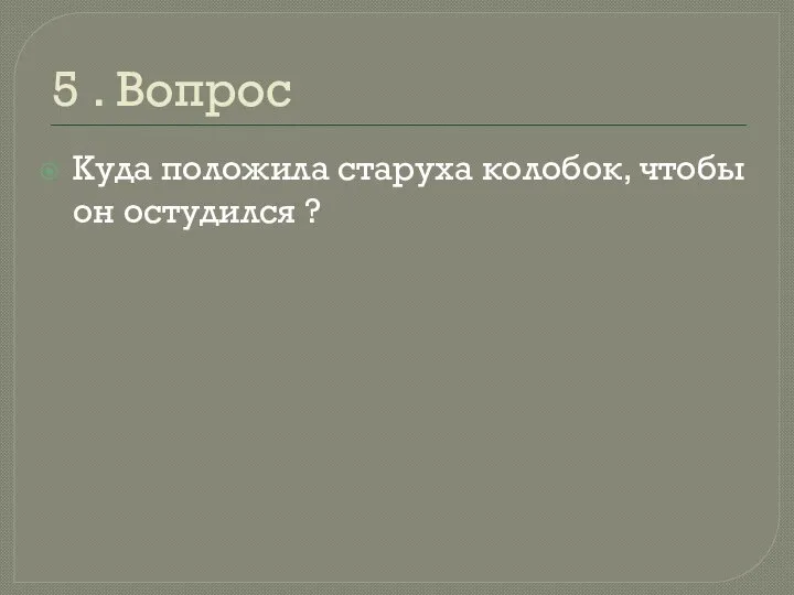 5 . Вопрос Куда положила старуха колобок, чтобы он остудился ?