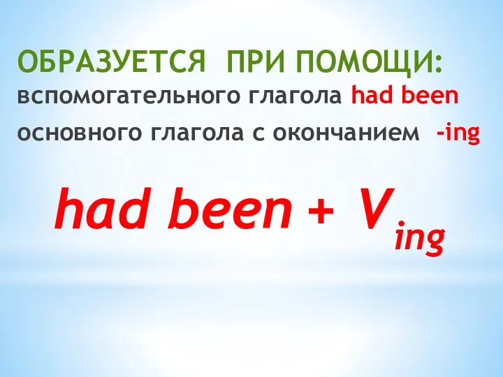 had been + Ving ОБРАЗУЕТСЯ ПРИ ПОМОЩИ: вспомогательного глагола had been основного глагола с окончанием -ing