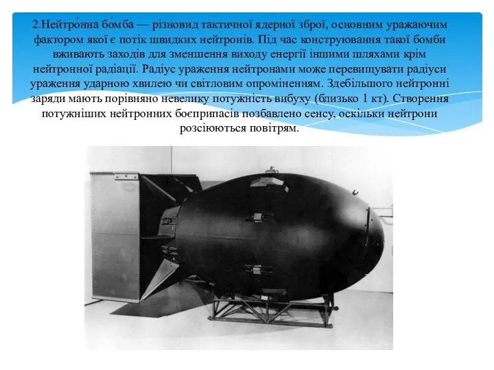 2.Нейтро́нна бо́мба — різновид тактичної ядерної зброї, основним уражаючим фактором якої є