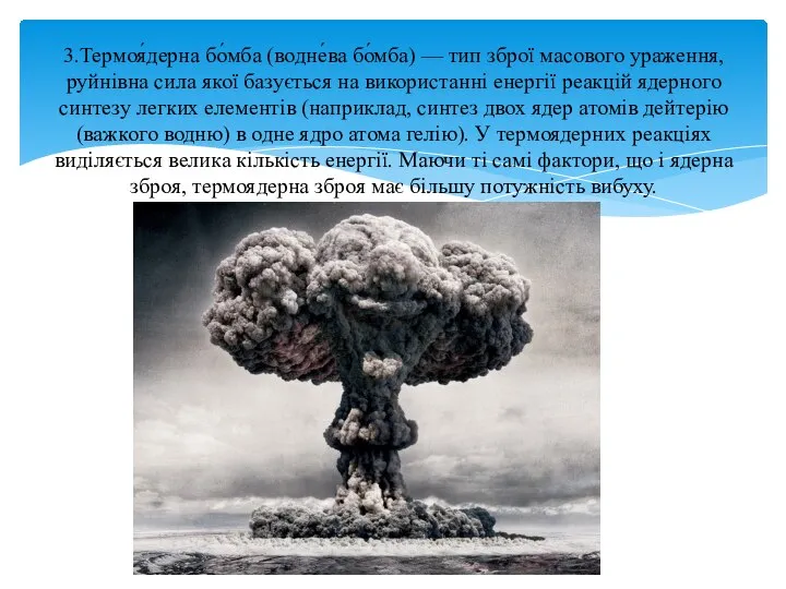 3.Термоя́дерна бо́мба (водне́ва бо́мба) — тип зброї масового ураження, руйнівна сила якої