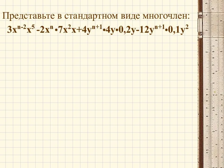 Представьте в стандартном виде многочлен: 3xn-2x5 -2xn •7x2x+4yn+1•4y•0,2y-12yn+1•0,1y2