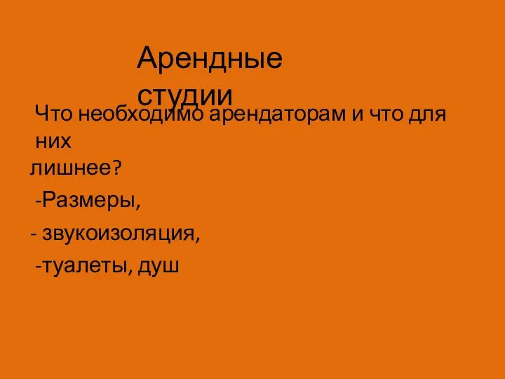 Арендные студии Что необходимо арендаторам и что для них лишнее? -Размеры, - звукоизоляция, -туалеты, душ