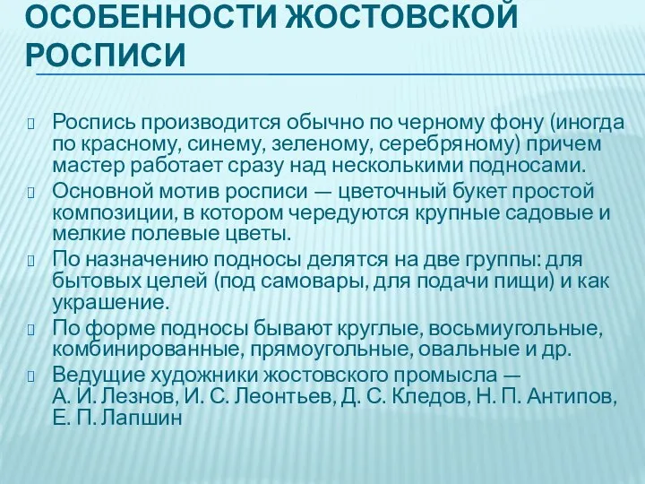 ОСОБЕННОСТИ ЖОСТОВСКОЙ РОСПИСИ Роспись производится обычно по черному фону (иногда по красному,