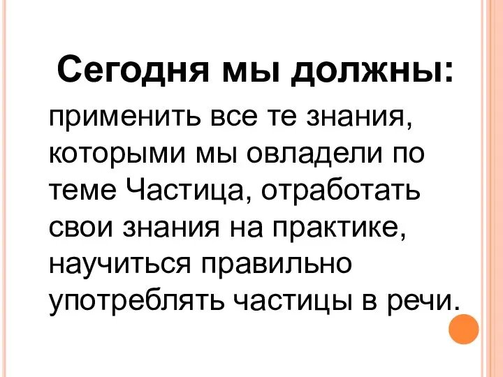 Сегодня мы должны: применить все те знания, которыми мы овладели по теме