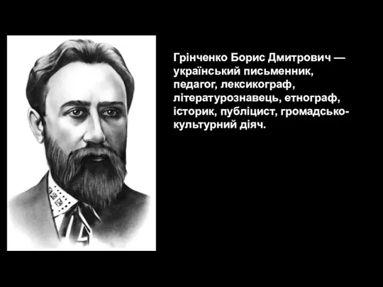 Грінченко Борис Дмитрович — український письменник, педагог, лексикограф, літературознавець, етнограф, історик, публіцист, громадсько-культурний діяч.