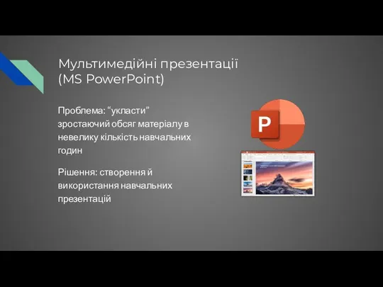 Мультимедійні презентації (MS PowerPoint) Проблема: “укласти” зростаючий обсяг матеріалу в невелику кількість