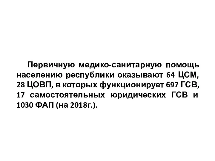 Первичную медико-санитарную помощь населению республики оказывают 64 ЦСМ, 28 ЦОВП, в которых