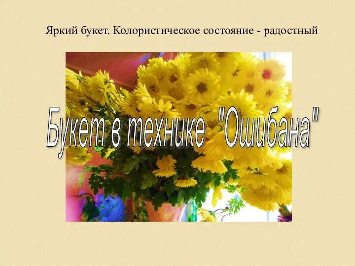 Яркий букет. Колористическое состояние - радостный Букет в технике "Ошибана"