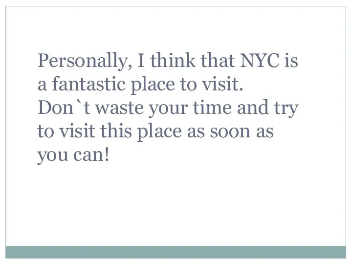 Personally, I think that NYC is a fantastic place to visit. Don`t