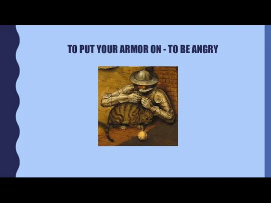TO PUT YOUR ARMOR ON - TO BE ANGRY