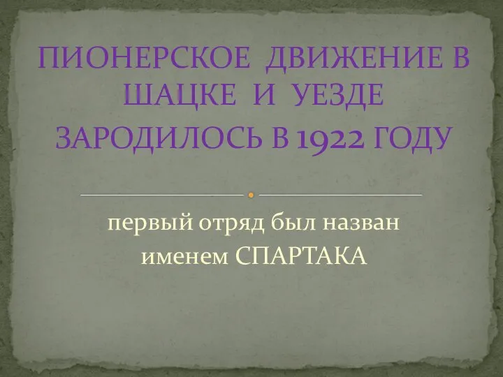 первый отряд был назван именем СПАРТАКА ПИОНЕРСКОЕ ДВИЖЕНИЕ В ШАЦКЕ И УЕЗДЕ ЗАРОДИЛОСЬ В 1922 ГОДУ