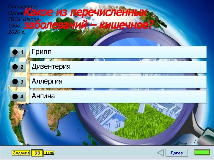 Далее 22 Задание 1 бал. Какое из перечисленных заболеваний – кишечное? Грипп Дизентерия Аллергия Ангина