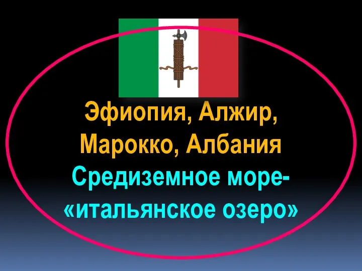 Эфиопия, Алжир, Марокко, Албания Средиземное море- «итальянское озеро»